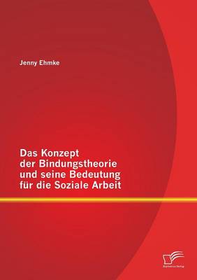Das Konzept Der Bindungstheorie Und Seine Bedeutung Fur Die Soziale Arbeit (Paperback)