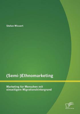 (Semi-)Ethnomarketing: Marketing Fur Menschen Mit Einseitigem Migrationshintergrund (Paperback)