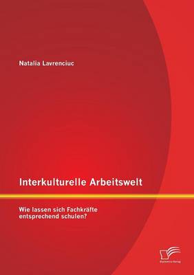 Interkulturelle Arbeitswelt: Wie Lassen Sich Fachkrafte Entsprechend Schulen? (Paperback)