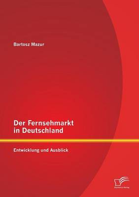 Der Fernsehmarkt in Deutschland: Entwicklung Und Ausblick (Paperback)