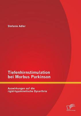 Tiefenhirnstimulation Bei Morbus Parkinson: Auswirkungen Auf Die Rigid-Hypokinetische Dysarthrie (Paperback)