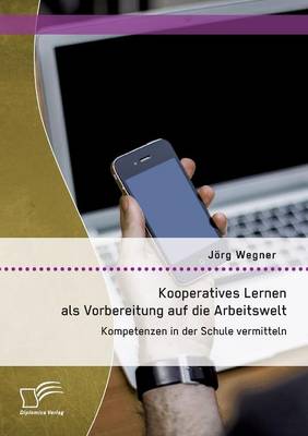 Kooperatives Lernen ALS Vorbereitung Auf Die Arbeitswelt: Kompetenzen in Der Schule Vermitteln (Paperback)