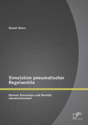 Simulation Pneumatischer Regelventile: Konnen Simulation Und Realitat Ubereinstimmen? (Paperback)