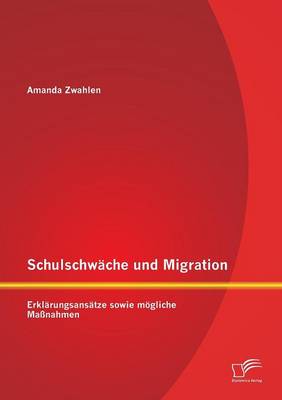 Schulschwache Und Migration: Erklarungsansatze Sowie Mogliche Massnahmen (Paperback)