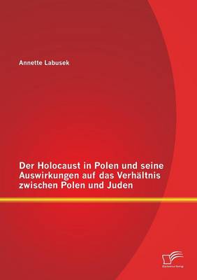 Der Holocaust in Polen Und Seine Auswirkungen Auf Das Verhaltnis Zwischen Polen Und Juden (Paperback)
