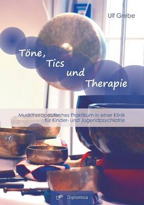 Tone, Tics Und Therapie: Musiktherapeutisches Praktikum in Einer Klinik Fur Kinder- Und Jugendpsychiatrie (Paperback)