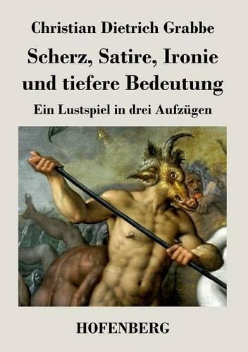 Scherz, Satire, Ironie und tiefere Bedeutung: Ein Lustspiel in drei Aufzugen (Paperback)