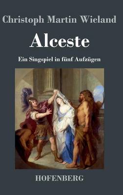 Alceste: Ein Singspiel in funf Aufzugen (Hardback)