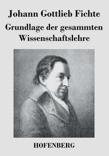 Grundlage Der Gesammten Wissenschaftslehre (Paperback)