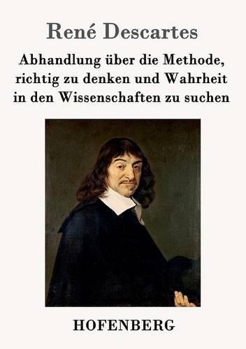 Abhandlung UEber Die Methode, Richtig Zu Denken Und Wahrheit in Den Wissenschaften Zu Suchen (Paperback)