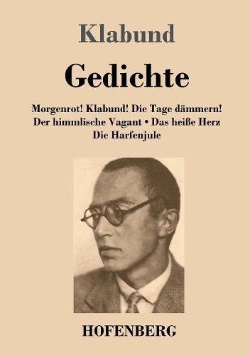 Gedichte: Morgenrot! Klabund! Die Tage dammern! / Der himmlische Vagant / Das heisse Herz / Die Harfenjule (Paperback)
