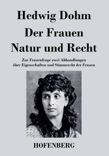 Der Frauen Natur und Recht: Zur Frauenfrage zwei Abhandlungen uber Eigenschaften und Stimmrecht der Frauen (Paperback)