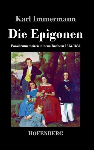 Die Epigonen: Familienmemoiren in neun Buchern 1823-1835 (Hardback)