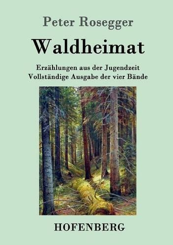 Waldheimat: Erzahlungen aus der Jugendzeit Vollstandige Ausgabe der vier Bande (Paperback)