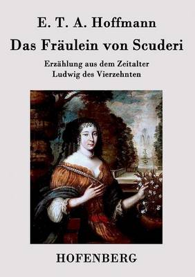 Das Fraulein von Scuderi: Erzahlung aus dem Zeitalter Ludwig des Vierzehnten (Paperback)