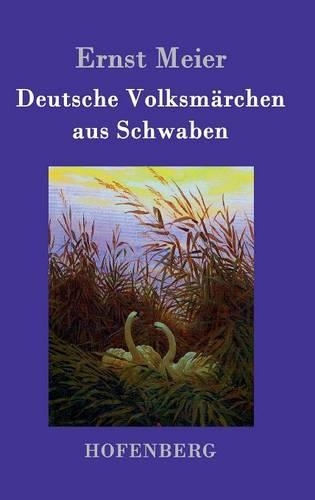 Deutsche Volksmarchen aus Schwaben: Aus dem Munde des Volks gesammelt und herausgegeben (Hardback)