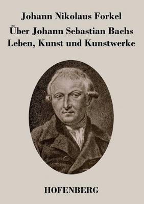 Uber Johann Sebastian Bachs Leben, Kunst Und Kunstwerke (Paperback)