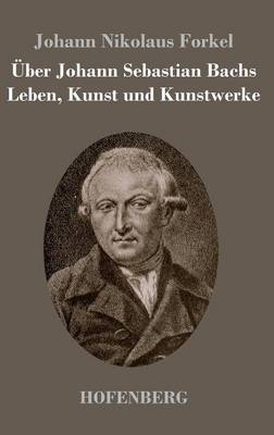 Uber Johann Sebastian Bachs Leben, Kunst Und Kunstwerke (Hardback)