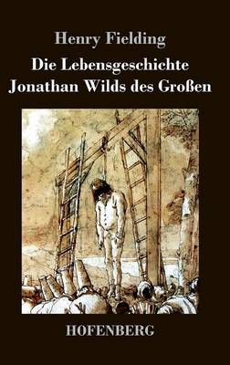 Die Lebensgeschichte Jonathan Wilds Des Groen (Hardback)