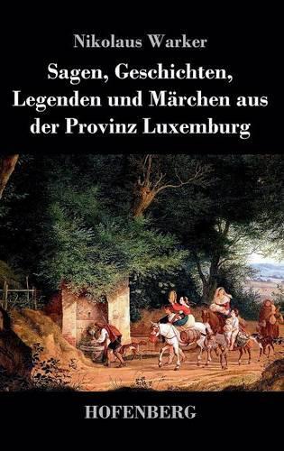 Sagen, Geschichten, Legenden Und M rchen Aus Der Provinz Luxemburg (Hardback)