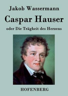 Caspar Hauser Oder Die Tragheit Des Herzens (Paperback)
