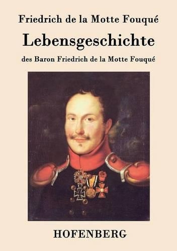 Lebensgeschichte Des Baron Friedrich de La Motte Fouque (Paperback)