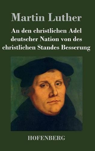 An den christlichen Adel deutscher Nation von des christlichen Standes Besserung (Hardback)