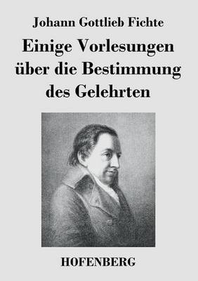 Einige Vorlesungen UEber Die Bestimmung Des Gelehrten (Paperback)