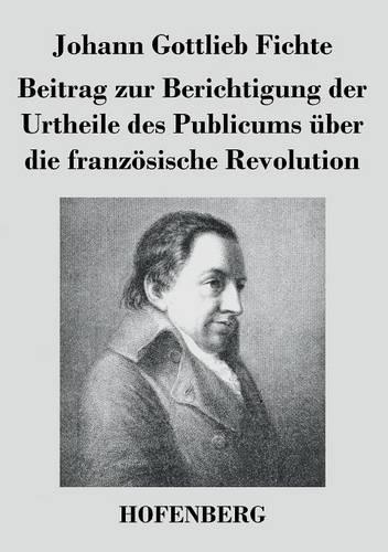 Beitrag Zur Berichtigung Der Urtheile Des Publicums ber Die Franz sische Revolution (Paperback)