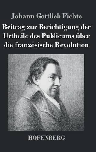 Beitrag Zur Berichtigung Der Urtheile Des Publicums UEber Die Franzoesische Revolution (Hardback)