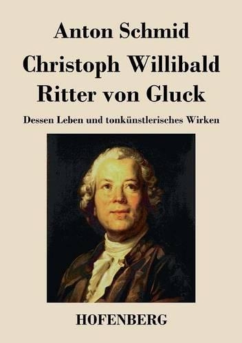 Christoph Willibald Ritter Von Gluck (Paperback)