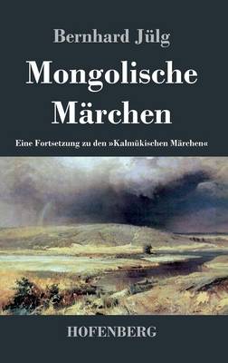 Mongolische Marchen: Eine Fortsetzung zu den Kalmukischen Marchen (Hardback)