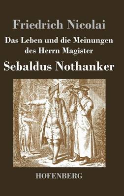 Das Leben Und Die Meinungen Des Herrn Magister Sebaldus Nothanker (Hardback)
