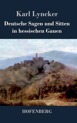 Deutsche Sagen Und Sitten in Hessischen Gauen (Hardback)