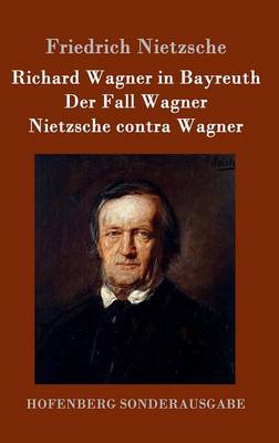 Richard Wagner in Bayreuth / Der Fall Wagner / Nietzsche Contra Wagner (Hardback)
