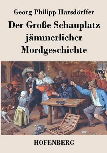 Der Grosse Schauplatz Jammerlicher Mordgeschichte (Paperback)