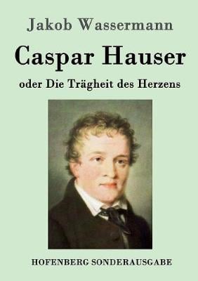 Caspar Hauser Oder Die Tragheit Des Herzens (Paperback)