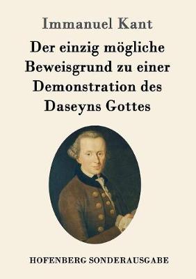 Der Einzig Mogliche Beweisgrund Zu Einer Demonstration Des Daseyns Gottes (Paperback)