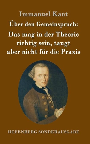 Uber Den Gemeinspruch: Das Mag in Der Theorie Richtig Sein, Taugt Aber Nicht Fur Die Praxis (Hardback)