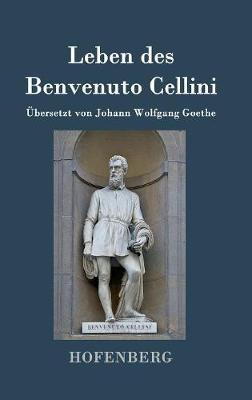 Leben Des Benvenuto Cellini, Florentinischen Goldschmieds Und Bildhauers (Hardback)