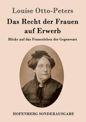 Das Recht der Frauen auf Erwerb: Blicke auf das Frauenleben der Gegenwart (Paperback)