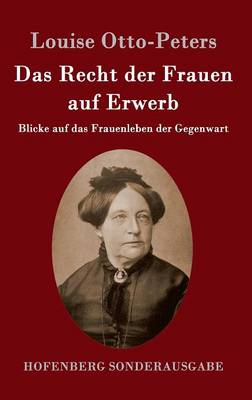 Das Recht der Frauen auf Erwerb: Blicke auf das Frauenleben der Gegenwart (Hardback)