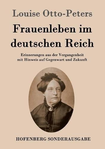 Frauenleben im deutschen Reich: Erinnerungen aus der Vergangenheit mit Hinweis auf Gegenwart und Zukunft (Paperback)