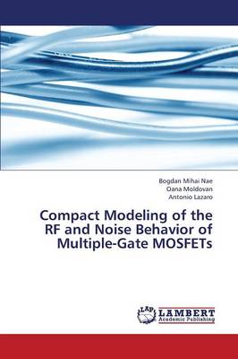 Compact Modeling of the RF and Noise Behavior of Multiple-Gate Mosfets (Paperback)