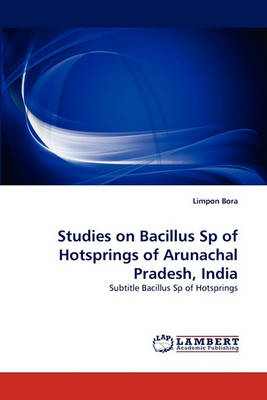 Studies on Bacillus Sp of Hotsprings of Arunachal Pradesh, India (Paperback)