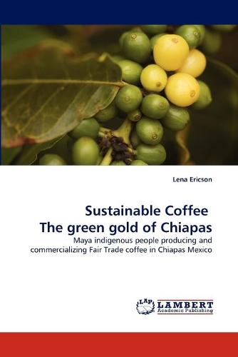 Sustainable Coffee the Green Gold of Chiapas (Paperback)
