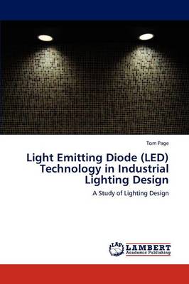 Light Emitting Diode (Led) Technology in Industrial Lighting Design (Paperback)