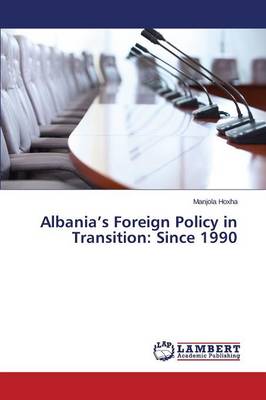 Albania's Foreign Policy in Transition: Since 1990 (Paperback)