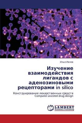 Izuchenie Vzaimodeystviya Ligandov S Adenozinovymi Retseptorami in Silico (Paperback)