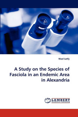 A Study on the Species of Fasciola in an Endemic Area in Alexandria (Paperback)